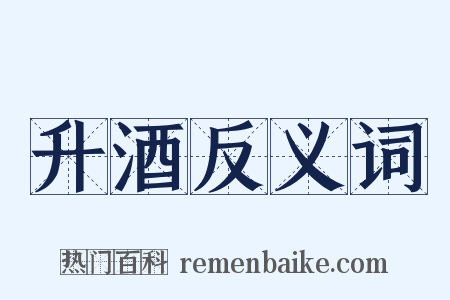 升酒反义词是什么意思的图片